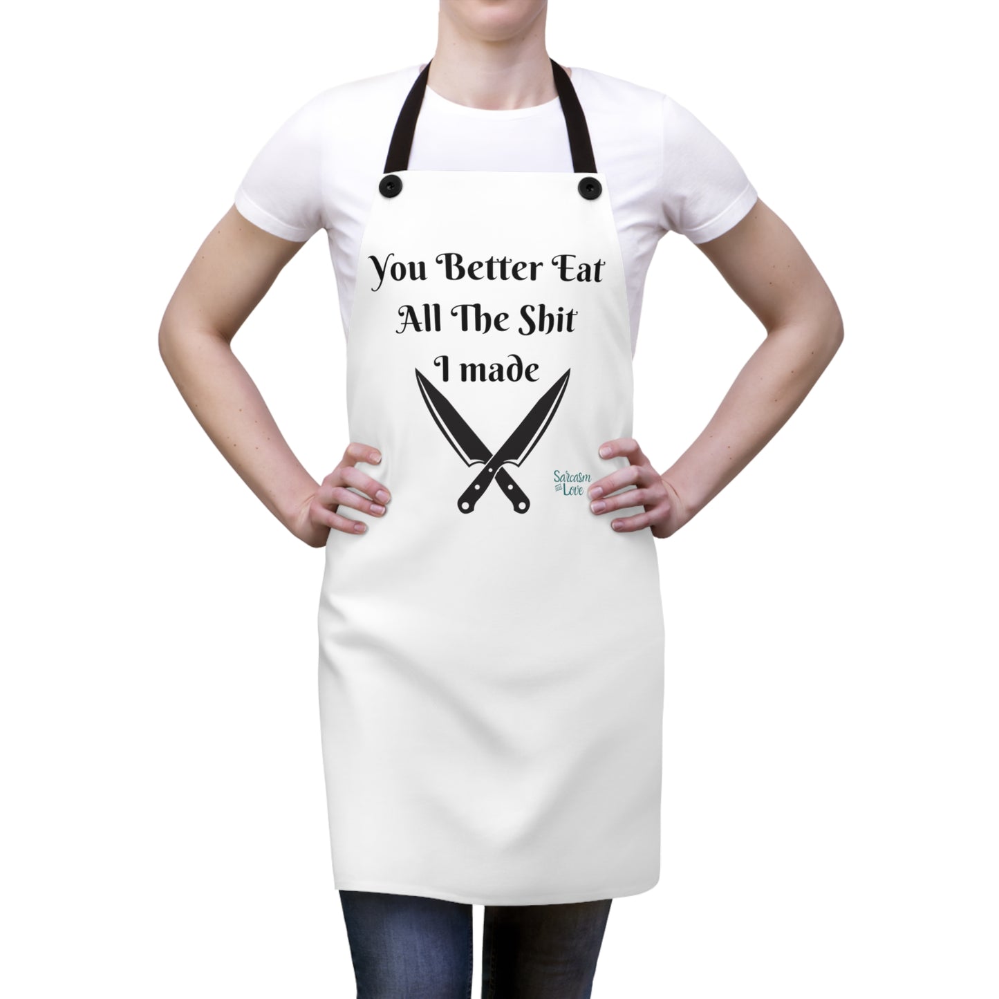 hilarious and bold apron: "You Better Eat All the Shit I Made!"